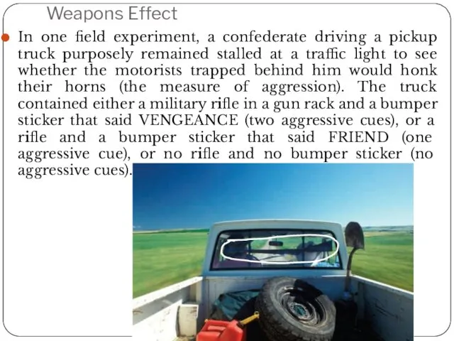 Weapons Effect In one field experiment, a confederate driving a
