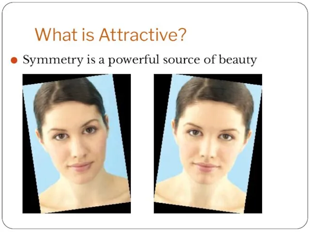 What is Attractive? Symmetry is a powerful source of beauty