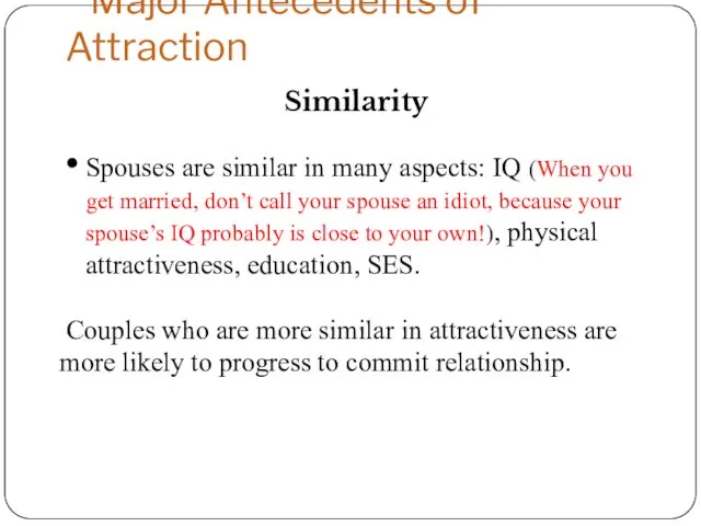 Similarity Major Antecedents of Attraction Spouses are similar in many