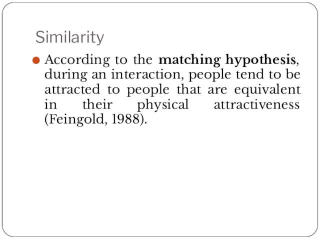 Similarity According to the matching hypothesis, during an interaction, people
