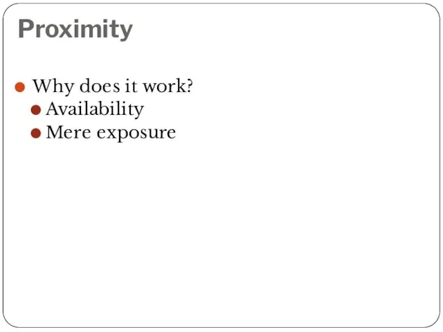 Proximity Why does it work? Availability Mere exposure