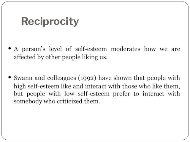 Reciprocity A person’s level of self-esteem moderates how we are