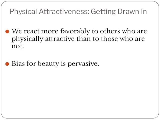 Physical Attractiveness: Getting Drawn In We react more favorably to
