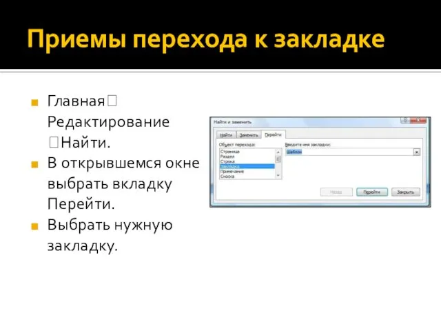 Приемы перехода к закладке Главная? Редактирование ?Найти. В открывшемся окне выбрать вкладку Перейти. Выбрать нужную закладку.