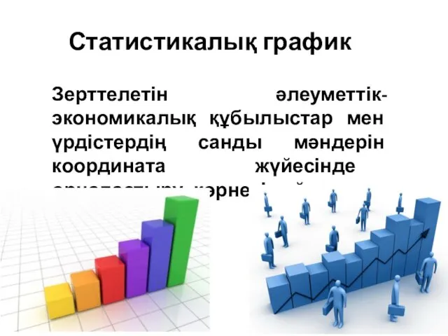 Статистикалық график Зерттелетін әлеуметтік-экономикалық құбылыстар мен үрдістердің санды мәндерін координата жүйесінде орналастыру, көрнекі пайдалану. -