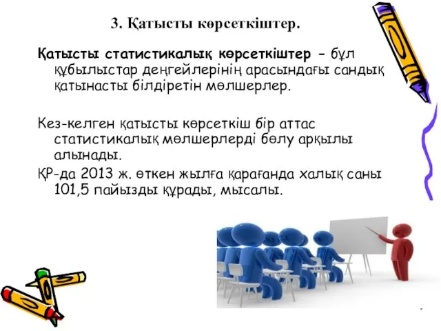 3. Қатысты көрсеткіштер. Қатысты статистикалық көрсеткіштер - бұл құбылыстар деңгейлерінің