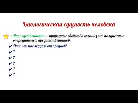 Биологическая сущность человека Наследственность - природные свойства организма, полученные от