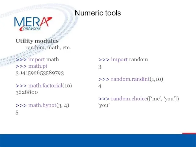 Numeric tools Utility modules random, math, etc. >>> import math
