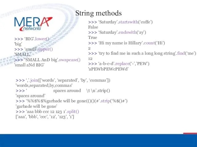 String methods >>> ‘BIG’.lower() 'big’ >>> ‘small’.upper() 'SMALL’ >>> ‘SMALL