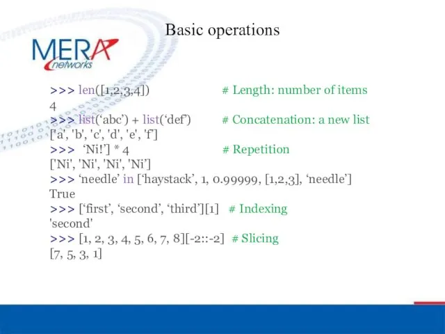 Basic operations >>> len([1,2,3,4]) # Length: number of items 4