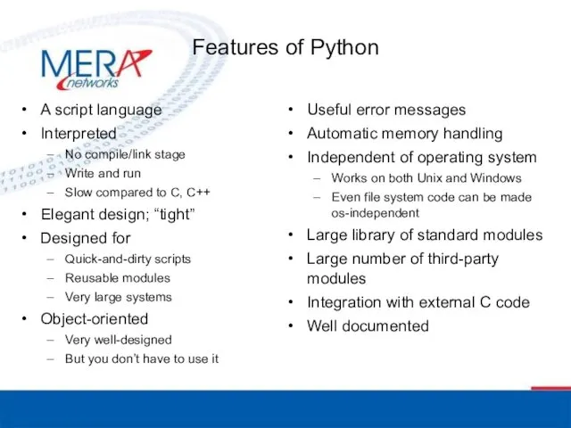 Features of Python A script language Interpreted No compile/link stage