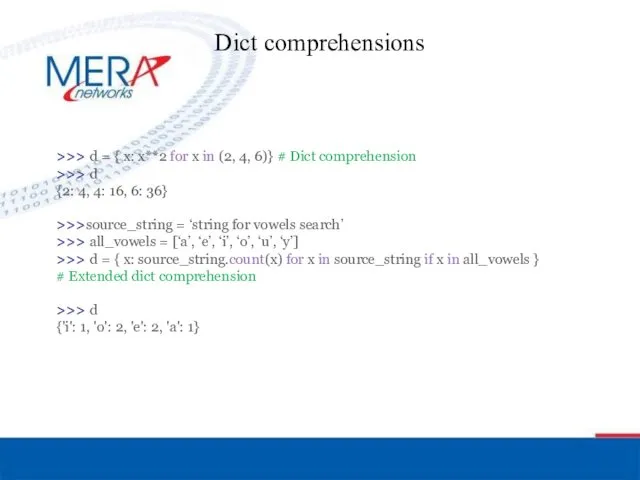 Dict comprehensions >>> d = { x: x**2 for x