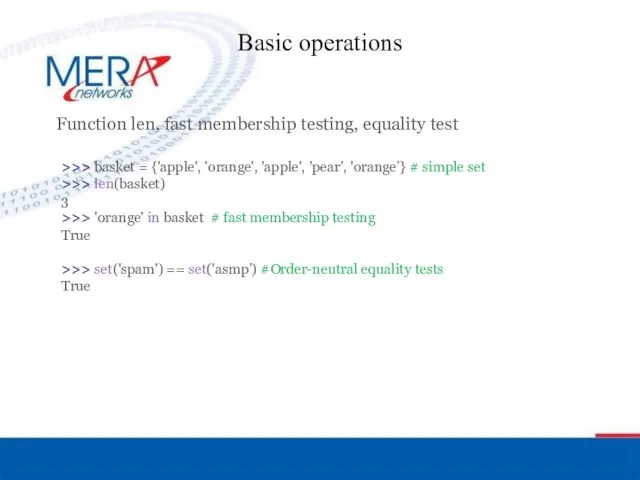 Basic operations Function len, fast membership testing, equality test >>>