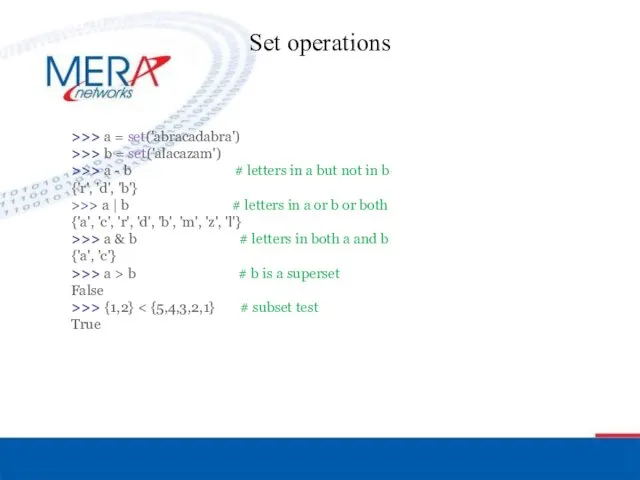 Set operations >>> a = set('abracadabra') >>> b = set('alacazam')