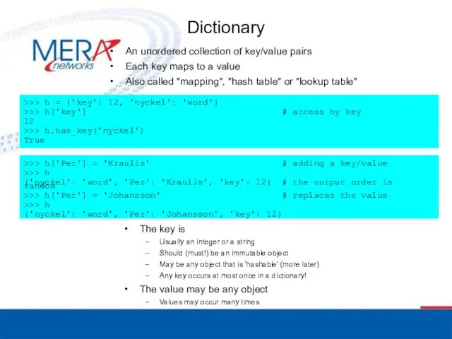 Dictionary An unordered collection of key/value pairs Each key maps