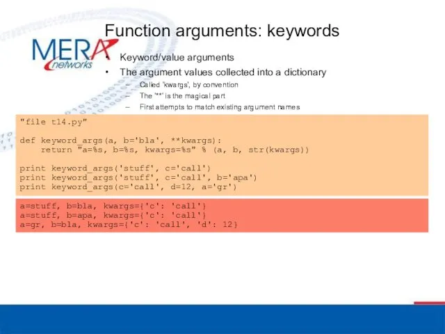 Function arguments: keywords Keyword/value arguments The argument values collected into
