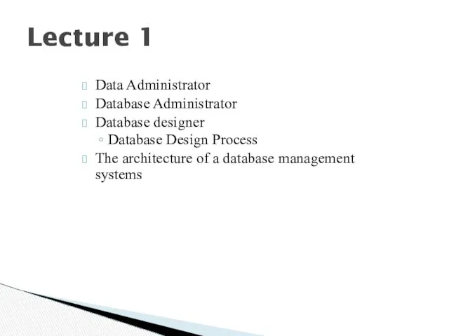 Lecture 1 Data Administrator Database Administrator Database designer Database Design