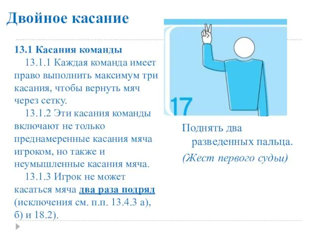 Двойное касание Поднять два разведенных пальца. (Жест первого судьи) 13.1