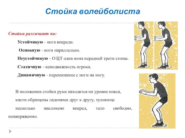 Стойка волейболиста Стойки различают на: Устойчивую - нога впереди. Основную