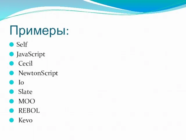 Примеры: Self JavaScript Cecil NewtonScript Io Slate MOO REBOL Kevo