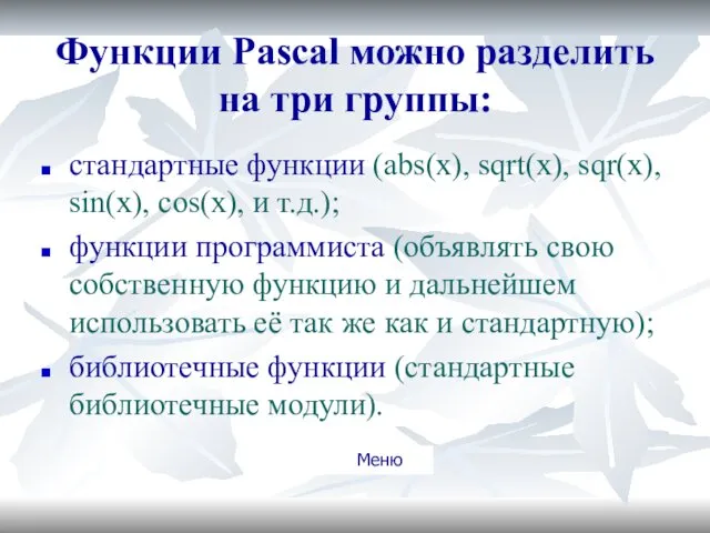 Функции Pascal можно разделить на три группы: стандартные функции (abs(x), sqrt(x), sqr(x), sin(x),