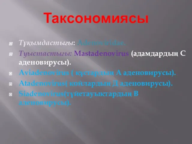 Таксономиясы Тұқымдастығы: Аdenoviridae. Туыстастығы: Мastadenovirus (адамдардың С аденовирусы). Аviadenovirus (