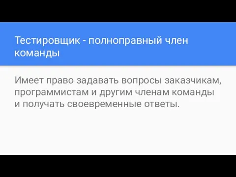 Тестировщик - полноправный член команды Имеет право задавать вопросы заказчикам,