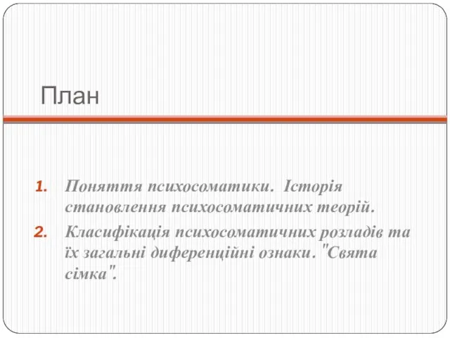 План Поняття психосоматики. Історія становлення психосоматичних теорій. Класифікація психосоматичних розладів та їх загальні