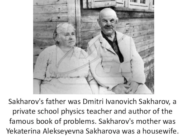 Sakharov's father was Dmitri Ivanovich Sakharov, a private school physics