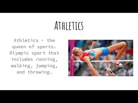 Athletics Athletics - the queen of sports. Olympic sport that includes running, walking, jumping, and throwing.