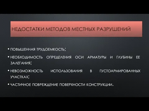 НЕДОСТАТКИ МЕТОДОВ МЕСТНЫХ РАЗРУШЕНИЙ повышенная трудоемкость; необходимость определения оси арматуры