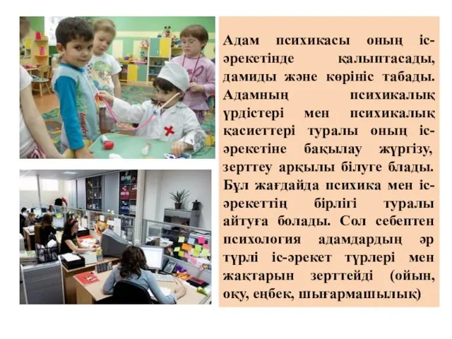 Адам психикасы оның іс-әрекетінде қалыптасады, дамиды және көрініс табады. Адамның