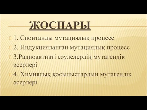 ЖОСПАРЫ 1. Спонтанды мутациялық процесс 2. Индукцияланған мутациялық процесс 3.Радиоактивті