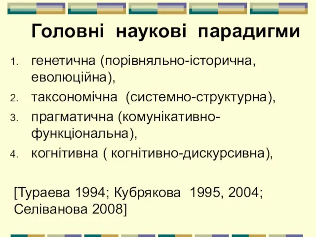 Головні наукові парадигми генетична (порівняльно-історична, еволюційна), таксономічна (системно-структурна), прагматична (комунікативно-функціональна),