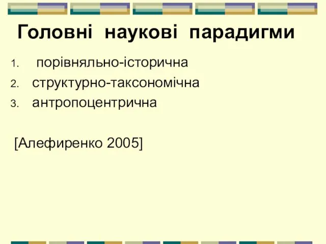 Головні наукові парадигми порівняльно-історична структурно-таксономічна антропоцентрична [Алефиренко 2005]