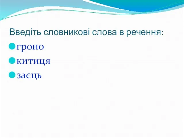 Введіть словникові слова в речення: гроно китиця заєць