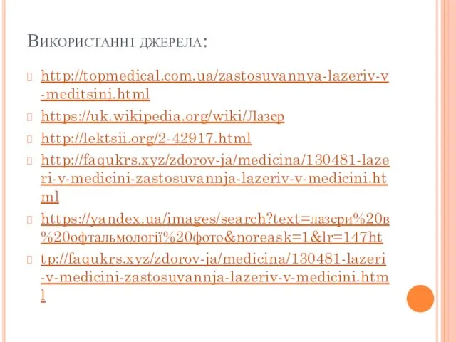 Використанні джерела: http://topmedical.com.ua/zastosuvannya-lazeriv-v-meditsini.html https://uk.wikipedia.org/wiki/Лазер http://lektsii.org/2-42917.html http://faqukrs.xyz/zdorov-ja/medicina/130481-lazeri-v-medicini-zastosuvannja-lazeriv-v-medicini.html https://yandex.ua/images/search?text=лазери%20в%20офтальмології%20фото&noreask=1&lr=147ht tp://faqukrs.xyz/zdorov-ja/medicina/130481-lazeri-v-medicini-zastosuvannja-lazeriv-v-medicini.html