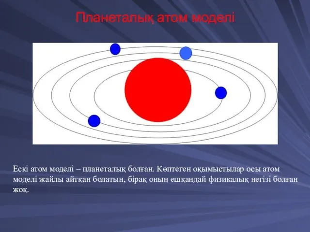 Планеталық атом моделі Ескі атом моделі – планеталық болған. Көптеген