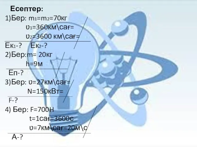 Есептер: 1)Бер: m1=m2=70кг ʋ1=360км\сағ= ʋ2=3600 км\сағ= Ек1-? Ек2-? 2)Бер:m= 20кг