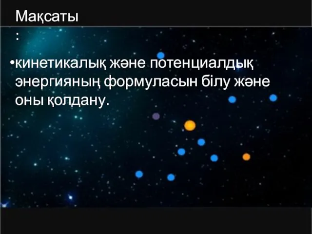 Мақсаты:: кинетикалық және потенциалдық энергияның формуласын білу және оны қолдану.