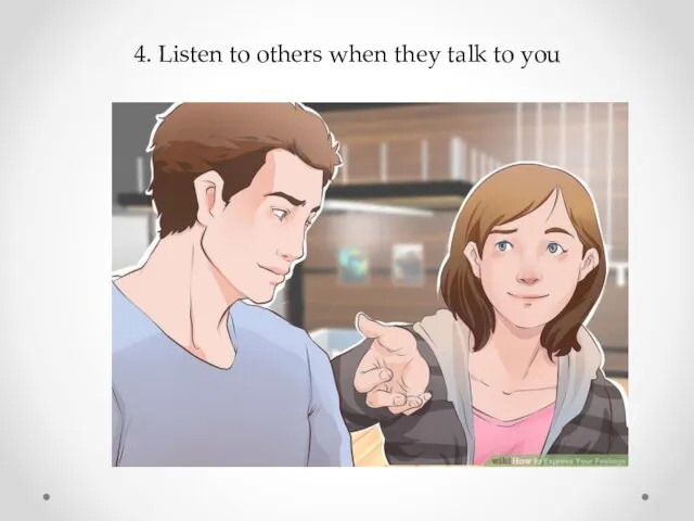 4. Listen to others when they talk to you