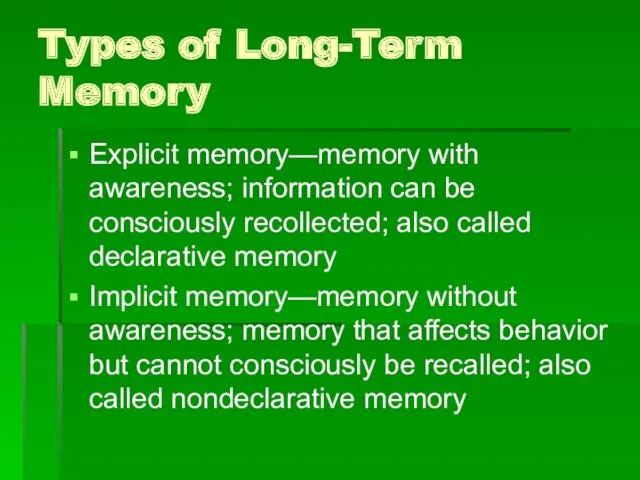 Types of Long-Term Memory Explicit memory—memory with awareness; information can