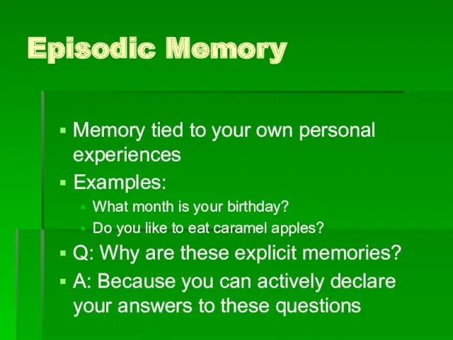 Episodic Memory Memory tied to your own personal experiences Examples: