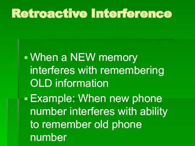 Retroactive Interference When a NEW memory interferes with remembering OLD