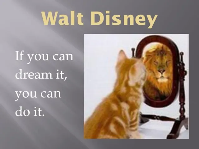 Walt Disney If you can dream it, you can do it.
