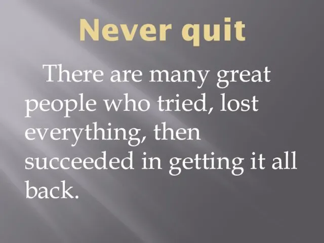 Never quit There are many great people who tried, lost
