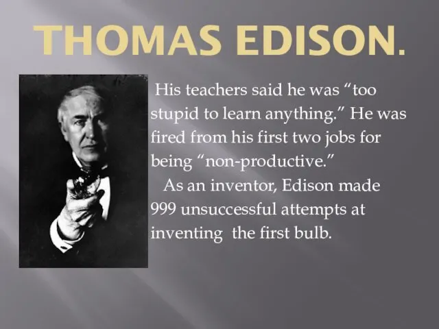 THOMAS EDISON. His teachers said he was “too stupid to
