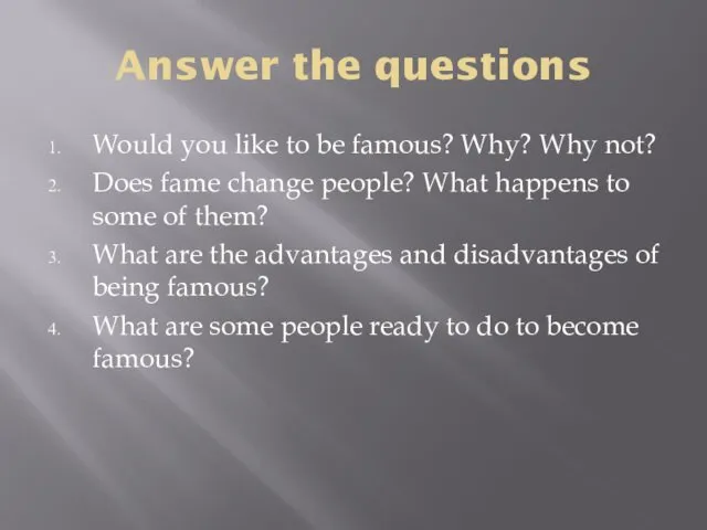 Answer the questions Would you like to be famous? Why?