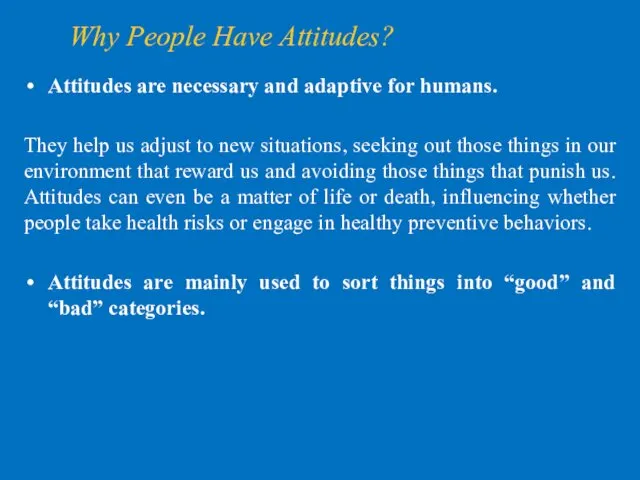 Why People Have Attitudes? Attitudes are necessary and adaptive for