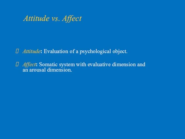 Attitude vs. Affect Attitude: Evaluation of a psychological object. Affect: